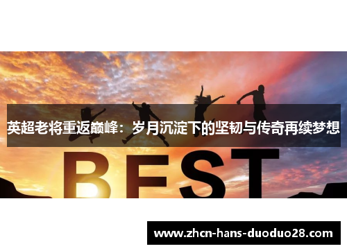 英超老将重返巅峰:岁月沉淀下的坚韧与传奇再续梦想 英超老将重返巅峰:岁月沉淀下的坚韧与传奇再续梦想