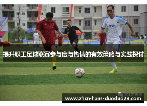 提升职工足球联赛参与度与热情的有效策略与实践探讨 提升职工足球联赛参与度与热情的有效策略与实践探讨