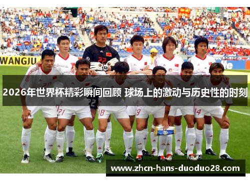 2026年世界杯精彩瞬间回顾 球场上的激动与历史性的时刻 2026年世界杯精彩瞬间回顾 球场上的激动与历史性的时刻