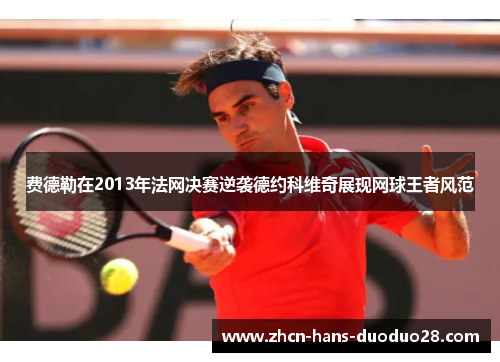费德勒在2013年法网决赛逆袭德约科维奇展现网球王者风范