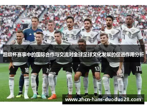 超级杯赛事中的国际合作与交流对全球足球文化发展的促进作用分析