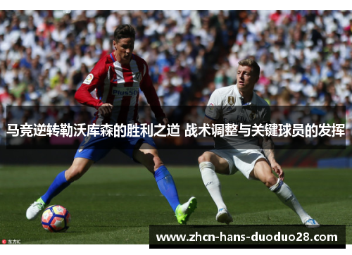 马竞逆转勒沃库森的胜利之道 战术调整与关键球员的发挥